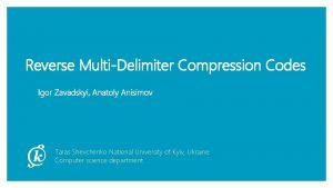 Reverse MultiDelimiter Compression Codes Igor Zavadskyi Anatoly Anisimov