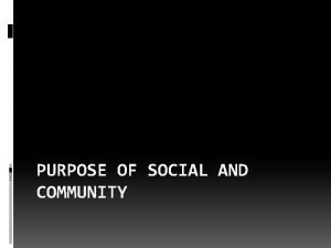 PURPOSE OF SOCIAL AND COMMUNITY Social action and