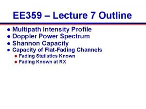 EE 359 Lecture 7 Outline l l Multipath