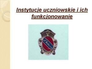 Instytucje uczniowskie i ich funkcjonowanie Sens instytucji uczniowskich