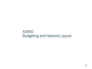 AD 642 Budgeting and Network Layout 1 Budgeting