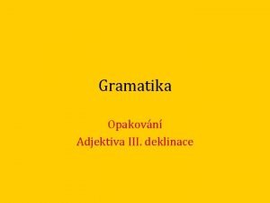 Gramatika Opakovn Adjektiva III deklinace Pekladov cvien 1