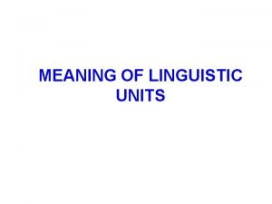 MEANING OF LINGUISTIC UNITS What Is a Word