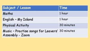 Subject Lesson Time Maths 1 hour English My