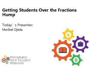 Getting Students Over the Fractions Hump Todays Presenter