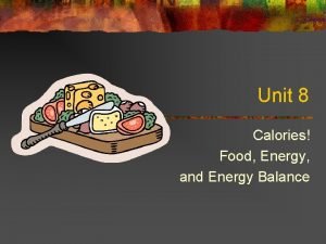 Unit 8 Calories Food Energy and Energy Balance
