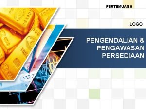 LOGO PERTEMUAN 9 LOGO PENGENDALIAN PENGAWASAN PERSEDIAAN TUJUAN