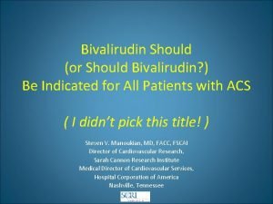 Bivalirudin Should or Should Bivalirudin Be Indicated for