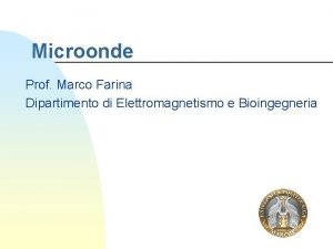 Microonde Prof Marco Farina Dipartimento di Elettromagnetismo e