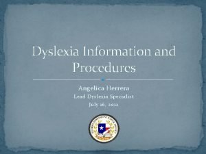 Dyslexia Information and Procedures Angelica Herrera Lead Dyslexia