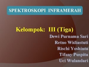 SPEKTROSKOPI INFRAMERAH Kelompok III Tiga Dewi Purnama Sari