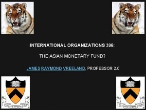 INTERNATIONAL ORGANIZATIONS 396 THE ASIAN MONETARY FUND JAMES