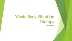Whole Body Vibration Therapy Jared Berger Objectives After