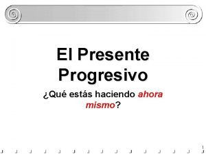 El Presente Progresivo Qu ests haciendo ahora mismo