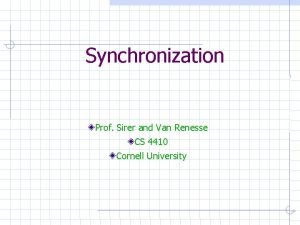 Synchronization Prof Sirer and Van Renesse CS 4410