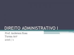 DIREITO ADMINISTRATIVO I Prof Anderson Rosa Turma A