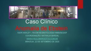 Caso Clnico Anomalia de Ebstein IGOR HARLEY R