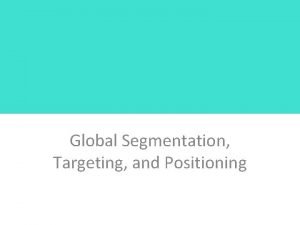 Global segmentation targeting and positioning