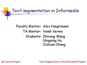 Text segmentation in Informedia Faculty Mentor Alex Hauptmann