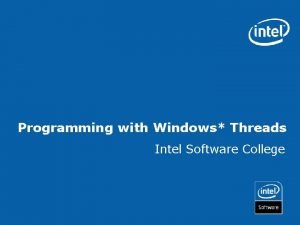 Programming with Windows Threads Intel Software College Objectives