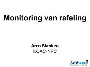 Monitoring van rafeling Arco Blanken KOACNPC Wat is