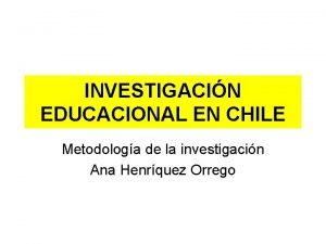 INVESTIGACIN EDUCACIONAL EN CHILE Metodologa de la investigacin