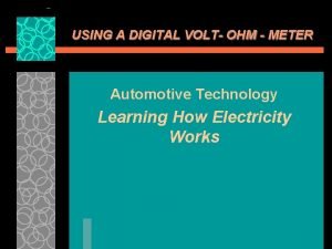 USING A DIGITAL VOLT OHM METER Automotive Technology