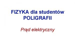 FIZYKA dla studentw POLIGRAFII Prd elektryczny Natenie prdu