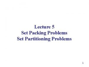Lecture 5 Set Packing Problems Set Partitioning Problems