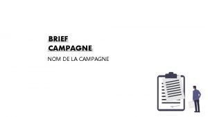 BRIEF CAMPAGNE NOM DE LA CAMPAGNE NOTRE MARQUE