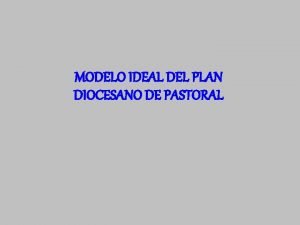 MODELO IDEAL DEL PLAN DIOCESANO DE PASTORAL PRINCIPALES