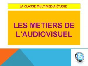 LA CLASSE MULTIMEDIA TUDIE LES METIERS DE LAUDIOVISUEL