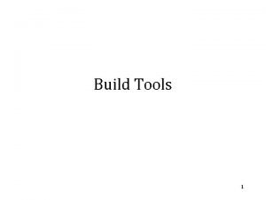 Build Tools 1 Build Tools Building a program