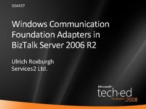 SOA 307 Windows Communication Foundation Adapters in Biz