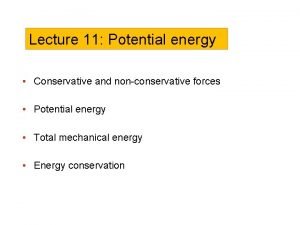 Lecture 11 Potential energy Conservative and nonconservative forces