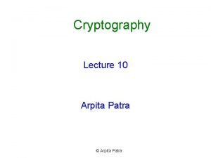 Cryptography Lecture 10 Arpita Patra Arpita Patra Recall