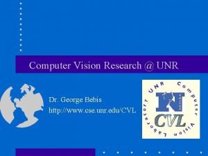 Computer Vision Research UNR Dr George Bebis http
