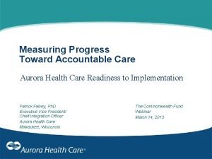 Measuring Progress Toward Accountable Care Aurora Health Care