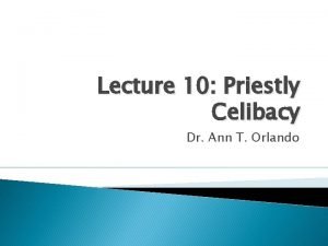 Lecture 10 Priestly Celibacy Dr Ann T Orlando