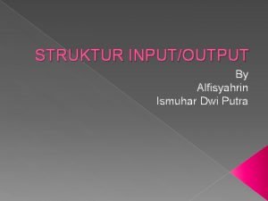 STRUKTUR INPUTOUTPUT By Alfisyahrin Ismuhar Dwi Putra Definisi