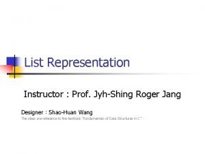 List Representation Instructor Prof JyhShing Roger Jang DesignerShaoHuan