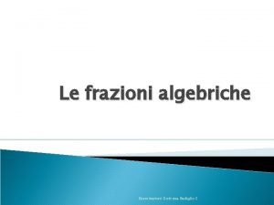 Le frazioni algebriche Esercitazioni Dott ssa Badiglio S