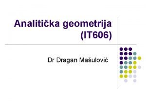 Analitika geometrija IT 606 Dr Dragan Maulovi Kome