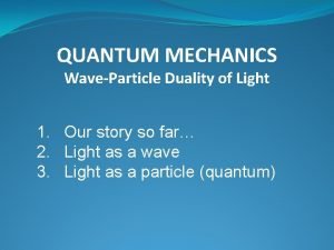 QUANTUM MECHANICS WaveParticle Duality of Light 1 Our