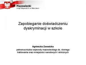 Zapobieganie dowiadczeniu dyskryminacji w szkole Agnieszka Zawadzka penomocniczka