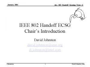 January 2004 doc 802HandoffOpeningNotesr 1 IEEE 802 Handoff