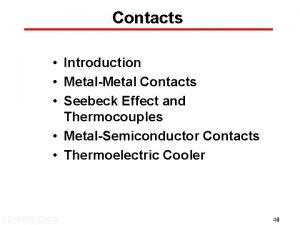 Contacts Introduction MetalMetal Contacts Seebeck Effect and Thermocouples