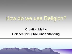 How do we use Religion Creation Myths Science