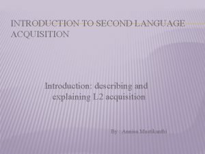 INTRODUCTION TO SECOND LANGUAGE ACQUISITION Introduction describing and