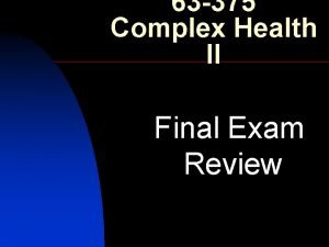 63 375 Complex Health II Final Exam Review